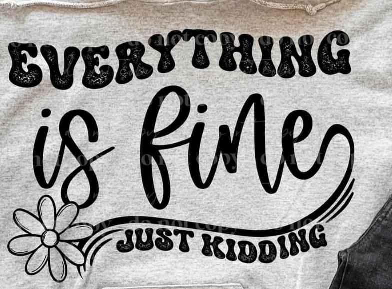 (White)Everything is Fine Screen Print-SHIRT NOT INCLUDED