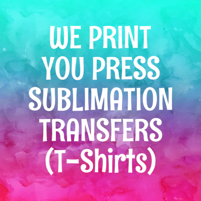 We Print You Press Sublimation Transfers (t-shirts)