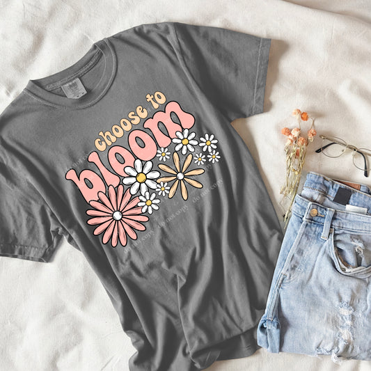 Choose to Bloom Design-SHIRT NOT INCLUDED