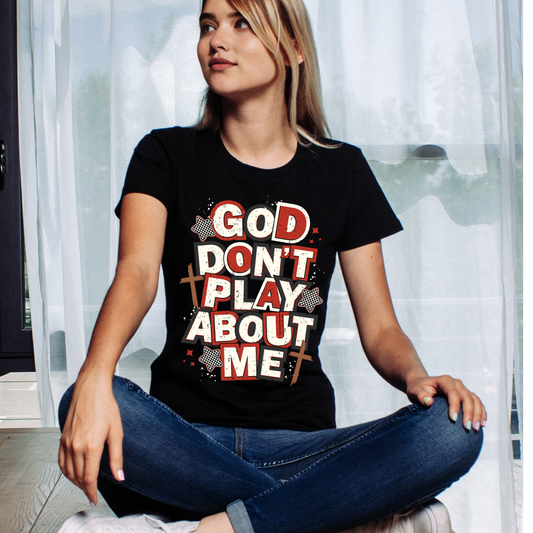 God Don't Play About Me T-Shirt