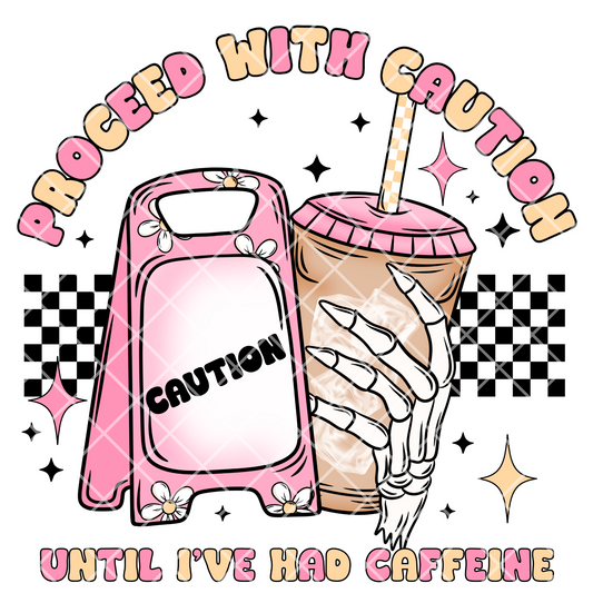 DESIGN ONLY-SHIRT NOT INCLUDED Proceed With Caution Until I've Had Caffeine DTF Print