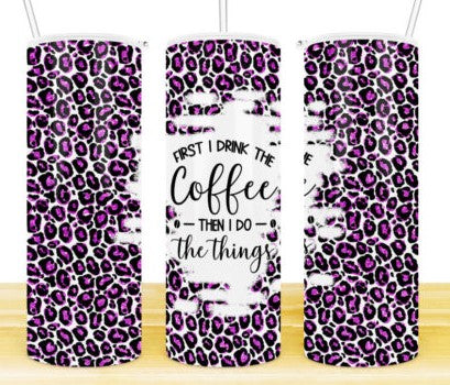 First I Drink The Coffee Leopard Sublimation Tumbler Wrap